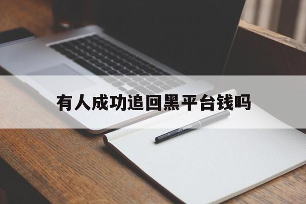 回应！有人成功追回黑平台钱吗“惊天动地”