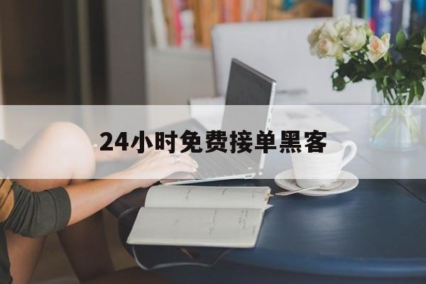 公司！24小时免费接单黑客“随遇而安”